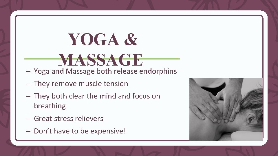 YOGA & MASSAGE – Yoga and Massage both release endorphins – They remove muscle