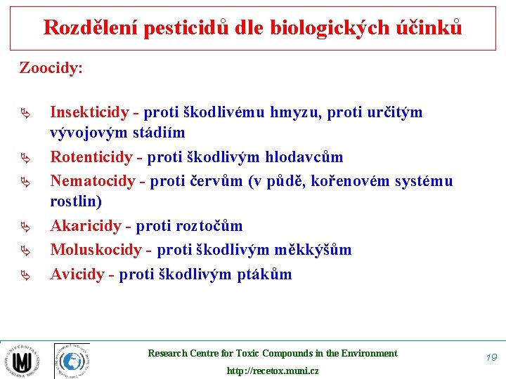 Rozdělení pesticidů dle biologických účinků Zoocidy: Ä Ä Ä Insekticidy - proti škodlivému hmyzu,