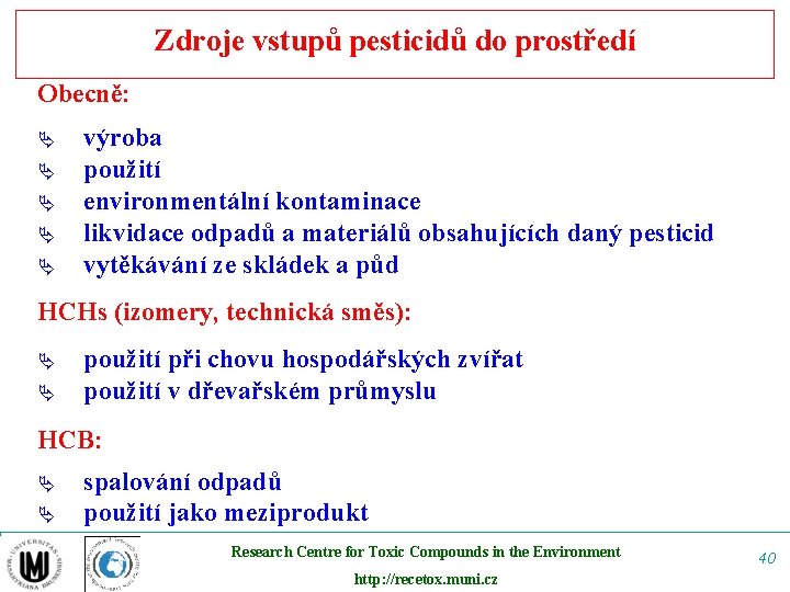 Zdroje vstupů pesticidů do prostředí Obecně: Ä Ä Ä výroba použití environmentální kontaminace likvidace