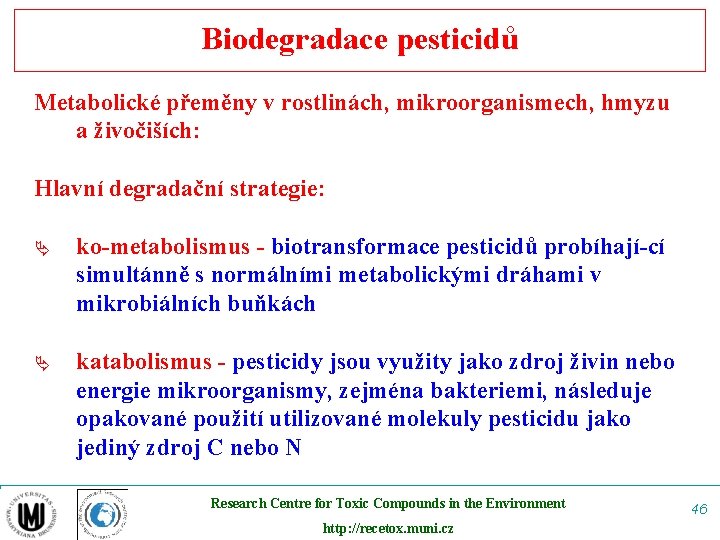 Biodegradace pesticidů Metabolické přeměny v rostlinách, mikroorganismech, hmyzu a živočiších: Hlavní degradační strategie: Ä