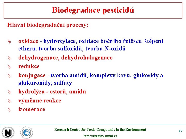 Biodegradace pesticidů Hlavní biodegradační procesy: Ä Ä Ä Ä oxidace - hydroxylace, oxidace bočního