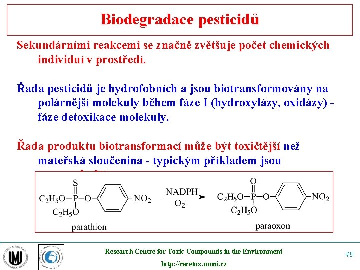 Biodegradace pesticidů Sekundárními reakcemi se značně zvětšuje počet chemických individuí v prostředí. Řada pesticidů