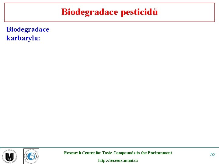 Biodegradace pesticidů Biodegradace karbarylu: Research Centre for Toxic Compounds in the Environment http: //recetox.