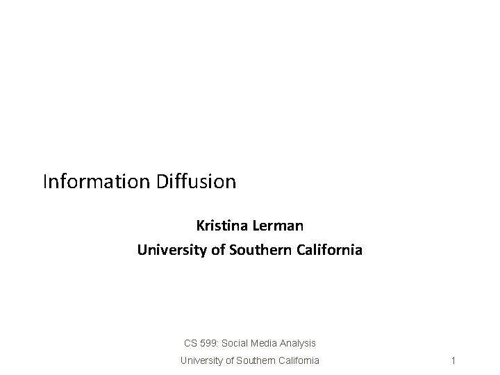 Information Diffusion Kristina Lerman University of Southern California CS 599: Social Media Analysis University Information Diffusion Kristina Lerman University of Southern California CS 599: Social Media Analysis University
