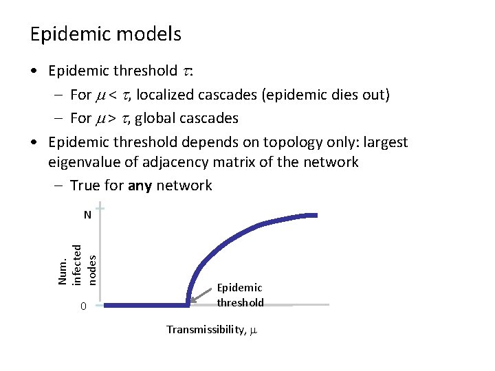 Epidemic models • Epidemic threshold t: – For m < t, localized cascades (epidemic Epidemic models • Epidemic threshold t: – For m < t, localized cascades (epidemic