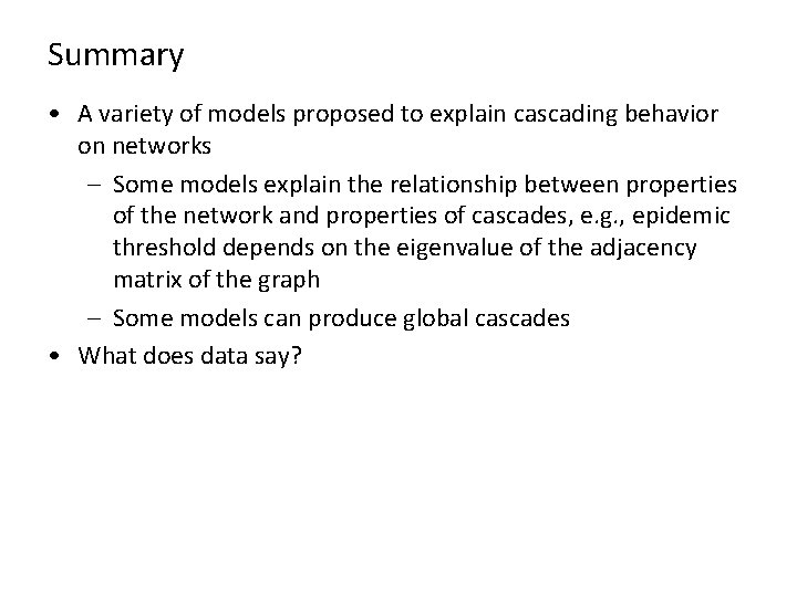 Summary • A variety of models proposed to explain cascading behavior on networks – Summary • A variety of models proposed to explain cascading behavior on networks –