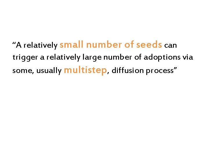 “A relatively small number of seeds can trigger a relatively large number of adoptions “A relatively small number of seeds can trigger a relatively large number of adoptions