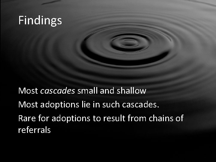 Findings Most cascades small and shallow Most adoptions lie in such cascades. Rare for Findings Most cascades small and shallow Most adoptions lie in such cascades. Rare for