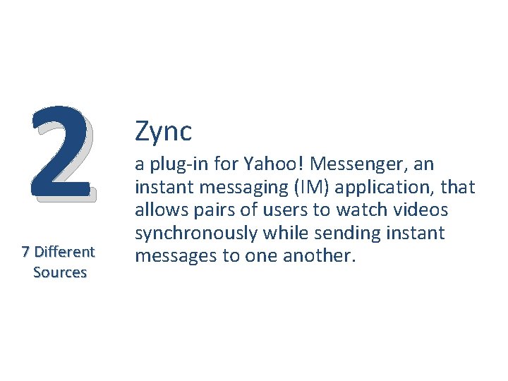 2 7 Different Sources Zync a plug-in for Yahoo! Messenger, an instant messaging (IM) 2 7 Different Sources Zync a plug-in for Yahoo! Messenger, an instant messaging (IM)