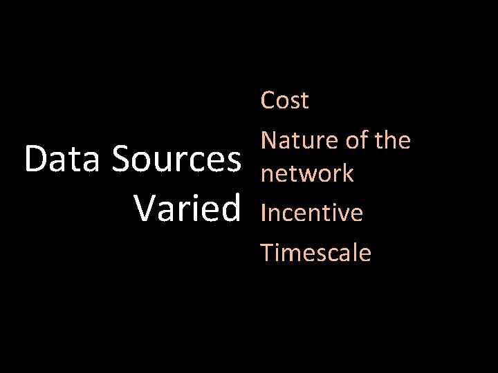 Data Sources Varied Cost Nature of the network Incentive Timescale Data Sources Varied Cost Nature of the network Incentive Timescale