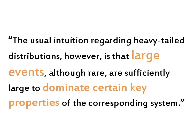 “The usual intuition regarding heavy-tailed distributions, however, is that large events, although rare, are “The usual intuition regarding heavy-tailed distributions, however, is that large events, although rare, are