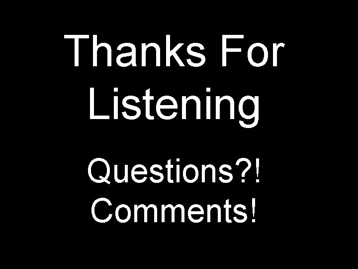 Thanks For Listening Questions? ! Comments! Thanks For Listening Questions? ! Comments!