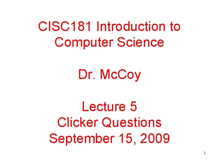 CISC 181 Introduction to Computer Science Dr. Mc. Coy Lecture 5 Clicker Questions September