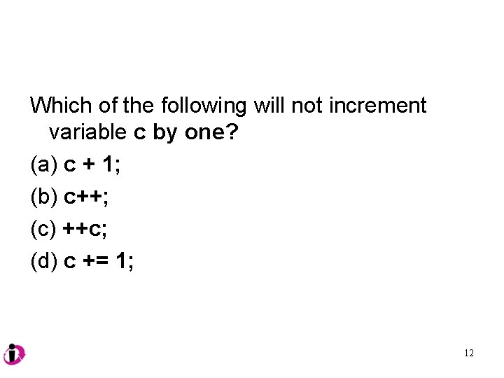 Which of the following will not increment variable c by one? (a) c +