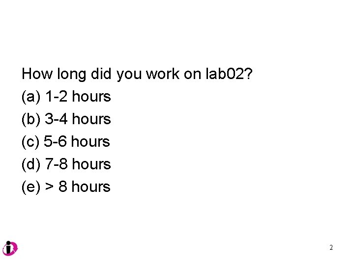 How long did you work on lab 02? (a) 1 -2 hours (b) 3