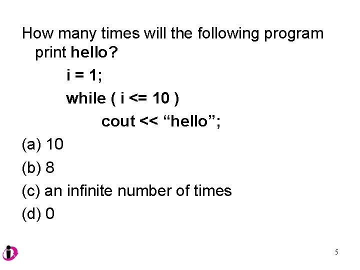 How many times will the following program print hello? i = 1; while (