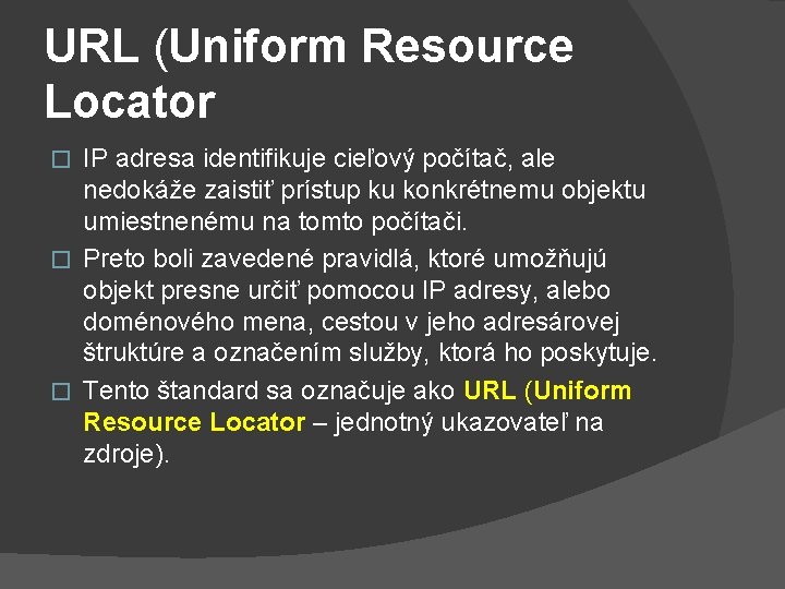 URL (Uniform Resource Locator IP adresa identifikuje cieľový počítač, ale nedokáže zaistiť prístup ku