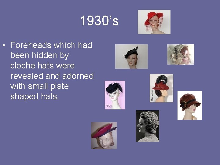 1930’s • Foreheads which had been hidden by cloche hats were revealed and adorned