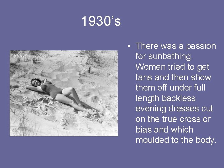 1930’s • There was a passion for sunbathing. Women tried to get tans and