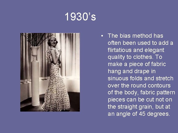 1930’s • The bias method has often been used to add a flirtatious and