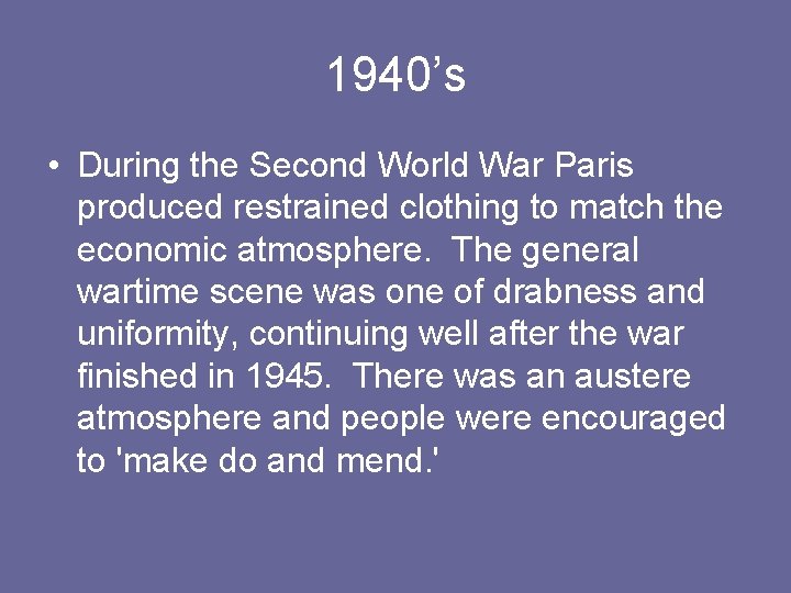1940’s • During the Second World War Paris produced restrained clothing to match the