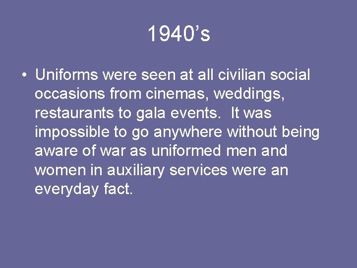 1940’s • Uniforms were seen at all civilian social occasions from cinemas, weddings, restaurants