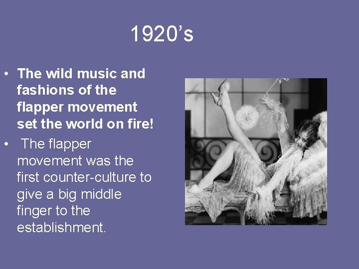 1920’s • The wild music and fashions of the flapper movement set the world