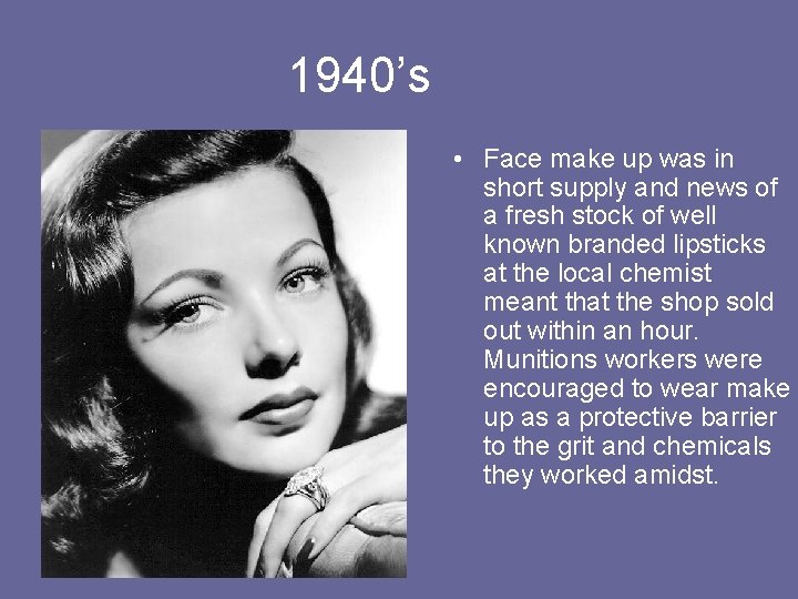 1940’s • Face make up was in short supply and news of a fresh