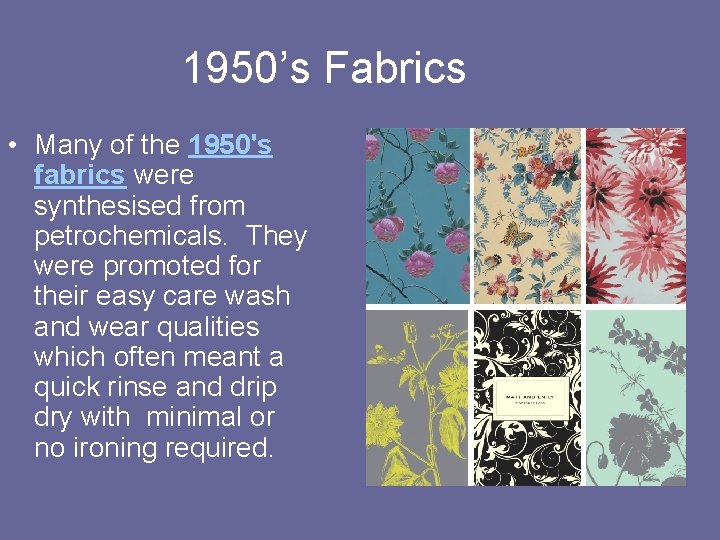 1950’s Fabrics • Many of the 1950's fabrics were synthesised from petrochemicals. They were