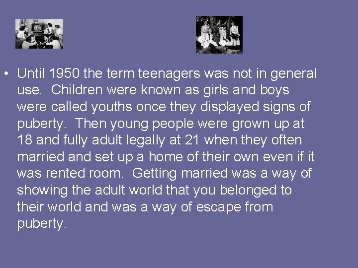  • Until 1950 the term teenagers was not in general use. Children were