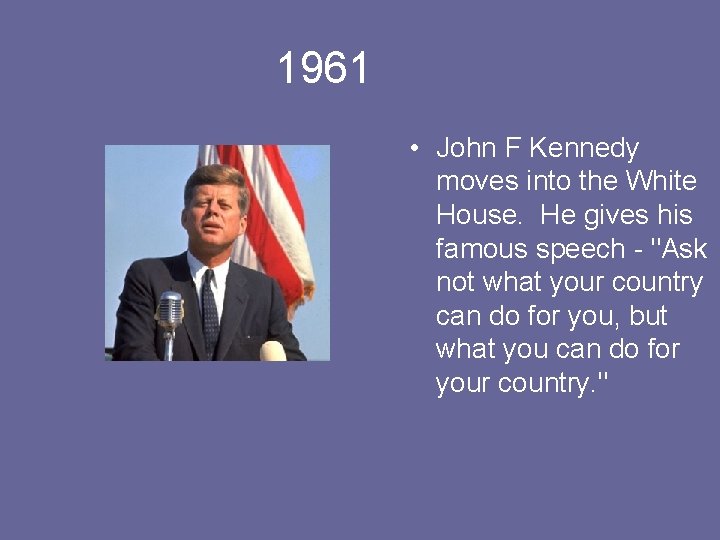 1961 • John F Kennedy moves into the White House. He gives his famous