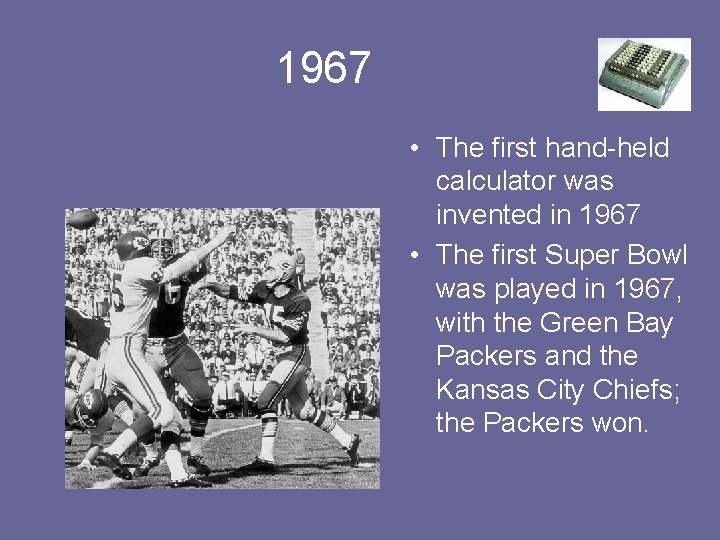 1967 • The first hand-held calculator was invented in 1967 • The first Super