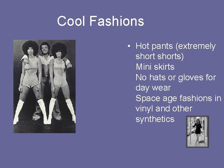 Cool Fashions • Hot pants (extremely shorts) Mini skirts No hats or gloves for