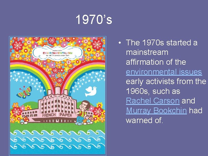 1970’s • The 1970 s started a mainstream affirmation of the environmental issues early