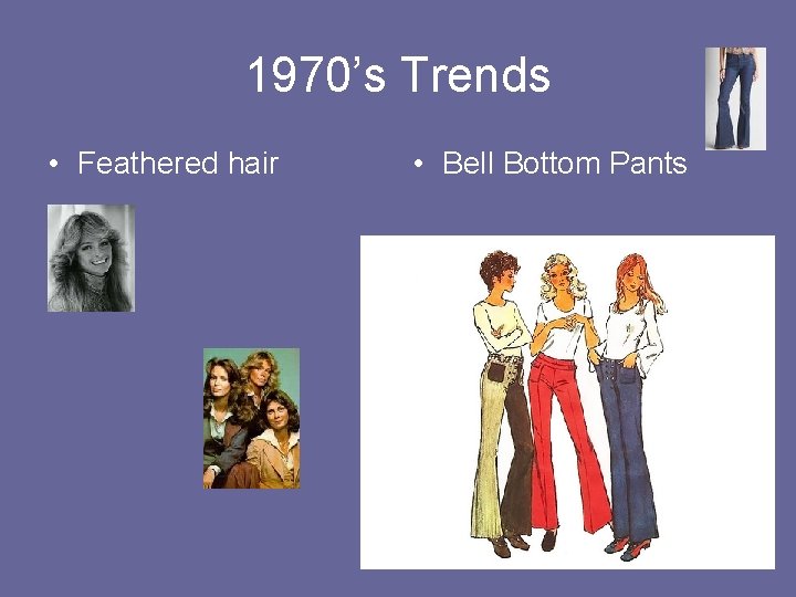 1970’s Trends • Feathered hair • Bell Bottom Pants 