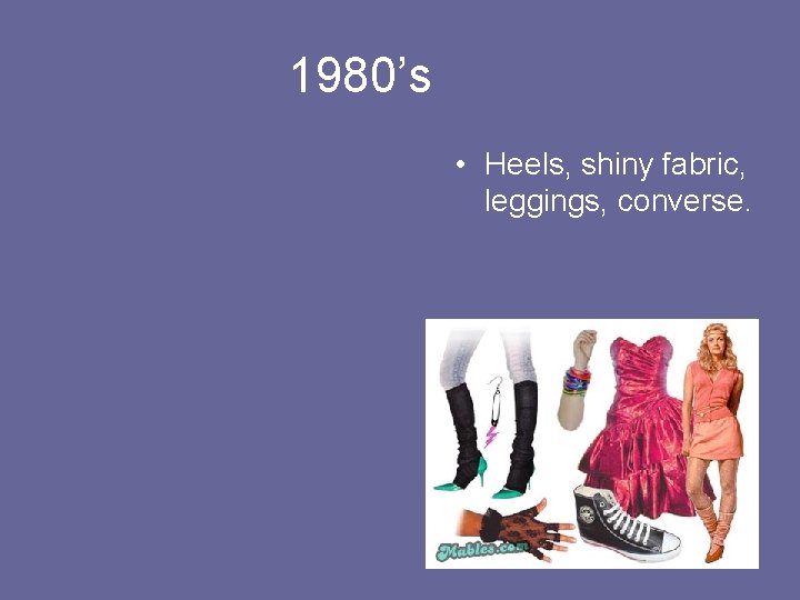 1980’s • Heels, shiny fabric, leggings, converse. 