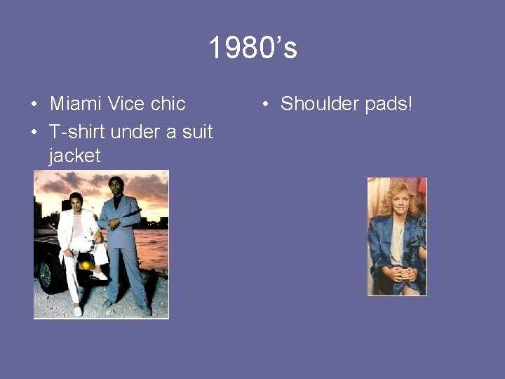 1980’s • Miami Vice chic • T-shirt under a suit jacket • Shoulder pads!