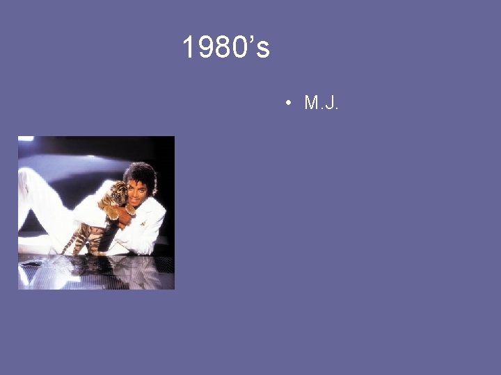 1980’s • M. J. 