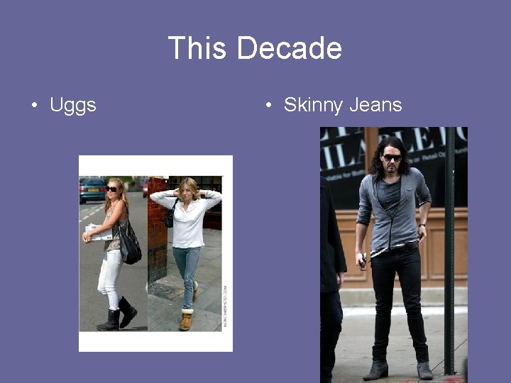 This Decade • Uggs • Skinny Jeans 