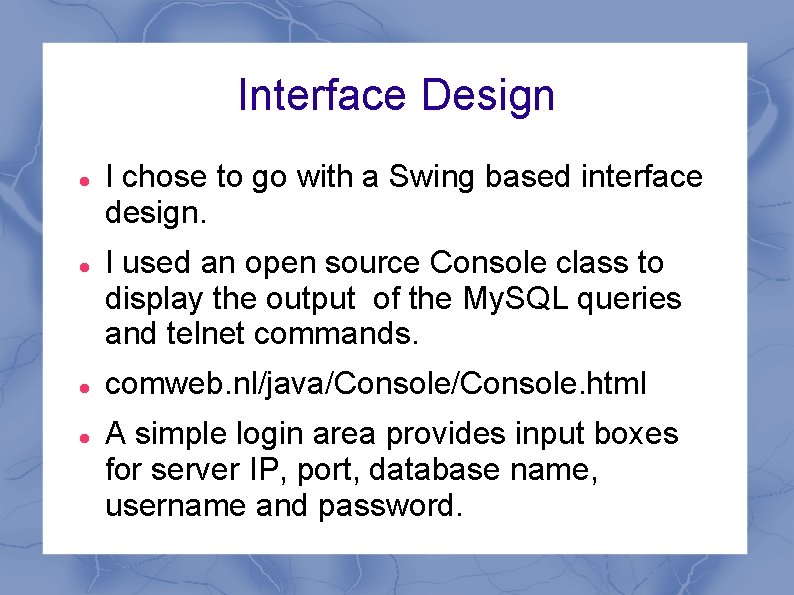 Interface Design I chose to go with a Swing based interface design. I used