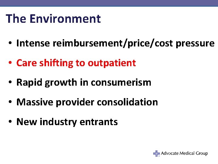 The Environment • Intense reimbursement/price/cost pressure • Care shifting to outpatient • Rapid growth