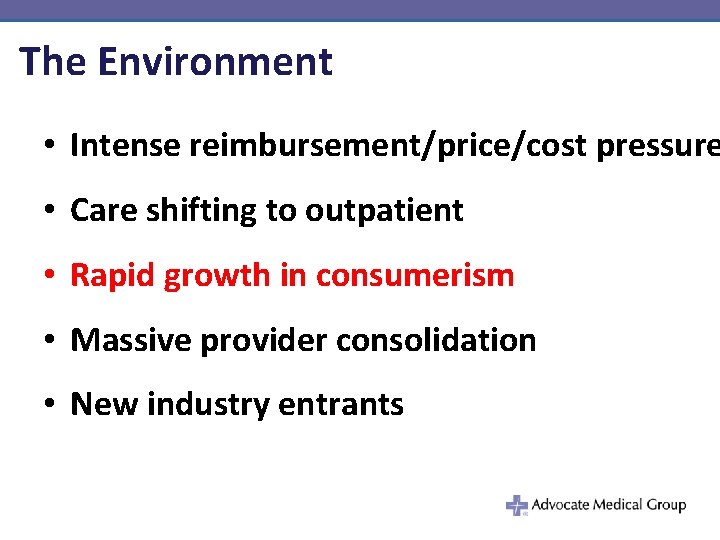 The Environment • Intense reimbursement/price/cost pressure • Care shifting to outpatient • Rapid growth