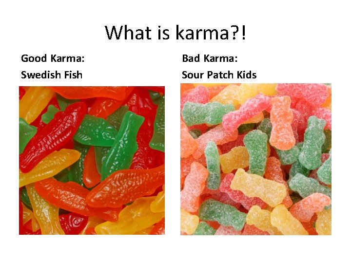 What is karma? ! Good Karma: Swedish Fish Bad Karma: Sour Patch Kids 