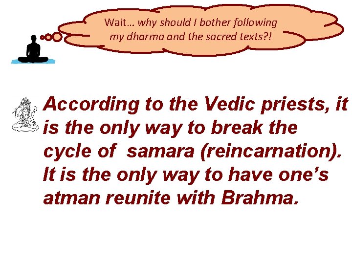 Wait… why should I bother following my dharma and the sacred texts? ! According