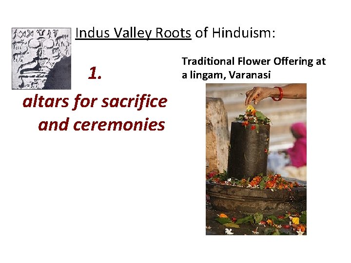 Indus Valley Roots of Hinduism: 1. altars for sacrifice and ceremonies Traditional Flower Offering