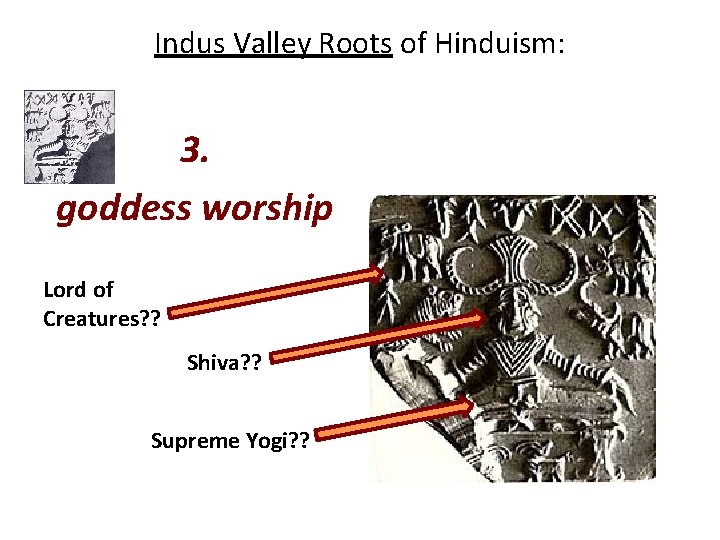 Indus Valley Roots of Hinduism: 3. goddess worship Lord of Creatures? ? Shiva? ?