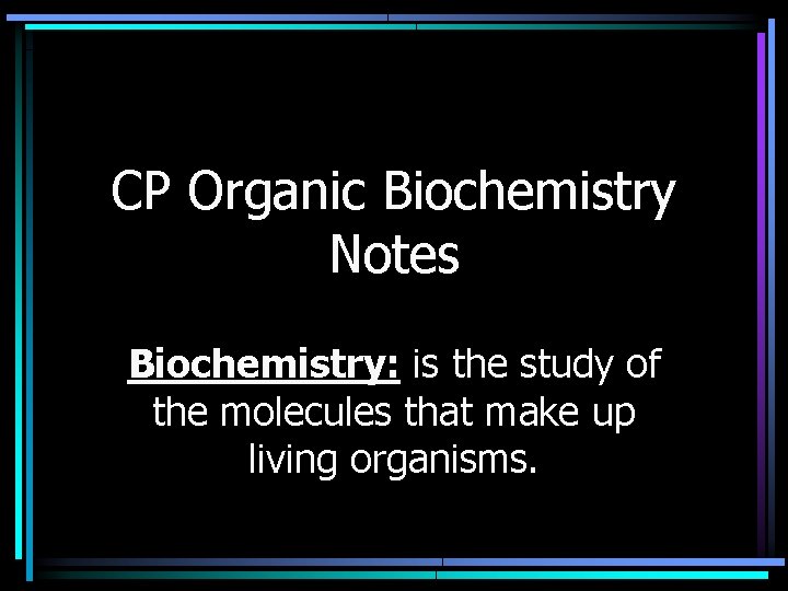 CP Organic Biochemistry Notes Biochemistry: is the study of the molecules that make up