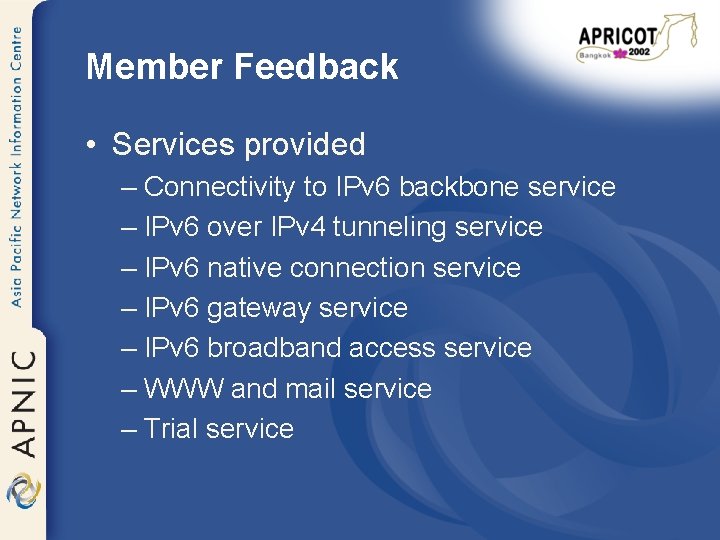 Member Feedback • Services provided – Connectivity to IPv 6 backbone service – IPv