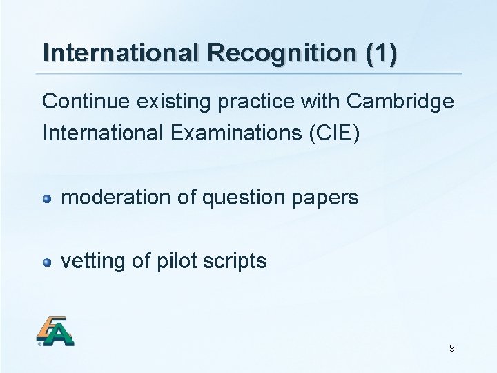 International Recognition (1) Continue existing practice with Cambridge International Examinations (CIE) moderation of question