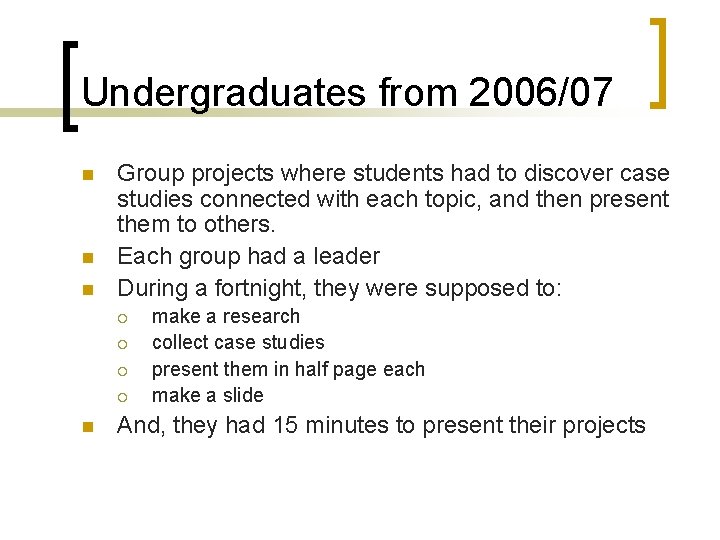 Undergraduates from 2006/07 n n n Group projects where students had to discover case